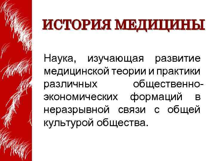 ИСТОРИЯ МЕДИЦИНЫ Наука, изучающая развитие медицинской теории и практики различных общественноэкономических формаций в неразрывной
