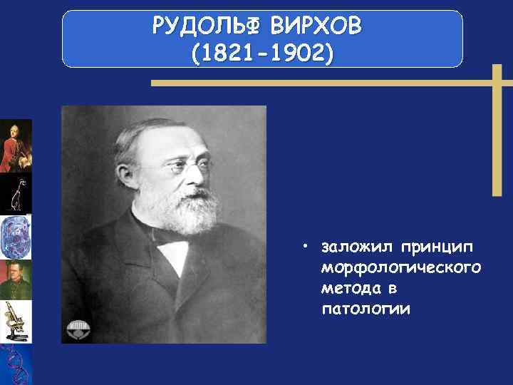 РУДОЛЬФ ВИРХОВ (1821 -1902) • заложил принцип морфологического метода в патологии 