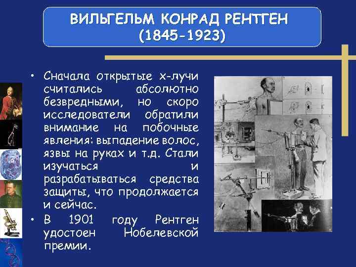 ВИЛЬГЕЛЬМ КОНРАД РЕНТГЕН (1845 -1923) • Сначала открытые х-лучи считались абсолютно безвредными, но скоро