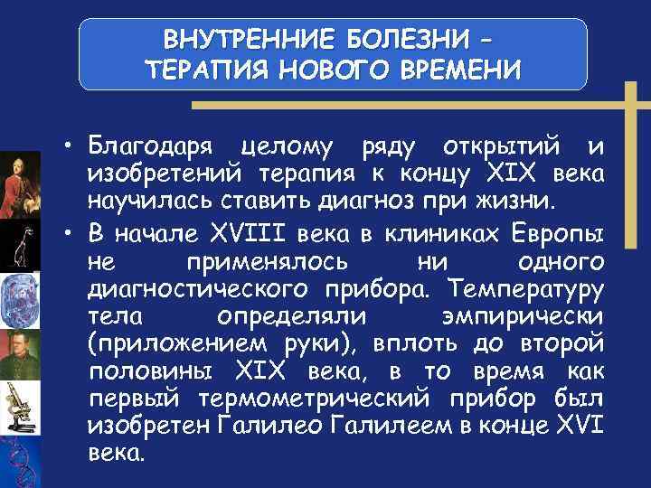 ВНУТРЕННИЕ БОЛЕЗНИ – ТЕРАПИЯ НОВОГО ВРЕМЕНИ • Благодаря целому ряду открытий и изобретений терапия