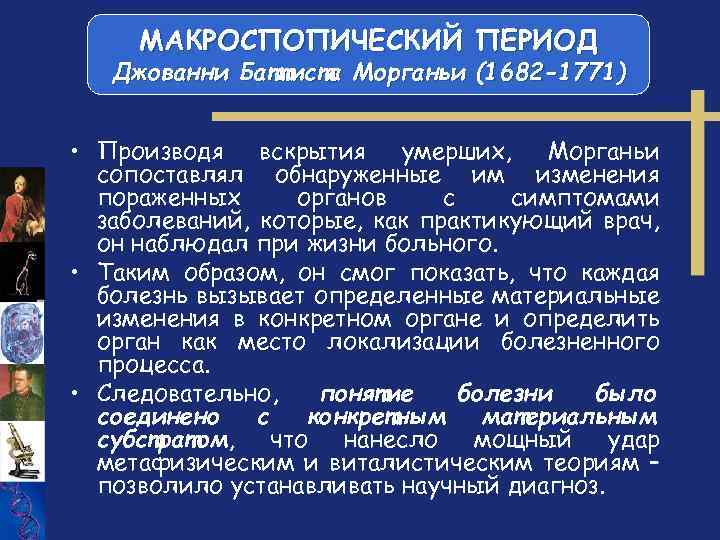 МАКРОСПОПИЧЕСКИЙ ПЕРИОД Джованни Баттиста Морганьи (1682 -1771) • Производя вскрытия умерших, Морганьи сопоставлял обнаруженные