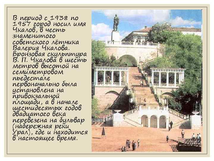 В период с 1938 по 1957 город носил имя Чкалов, в честь знаменитого советского