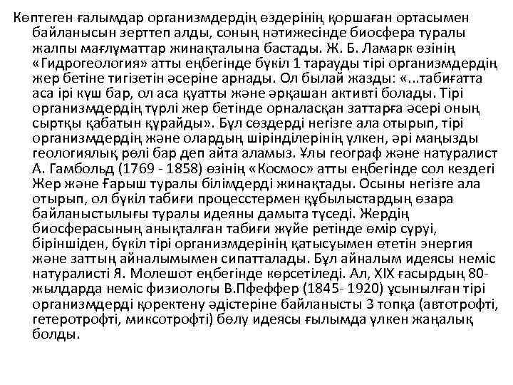 Көптеген ғалымдар организмдердің өздерінің қоршаған ортасымен байланысын зерттеп алды, соның нәтижесінде биосфера туралы жалпы