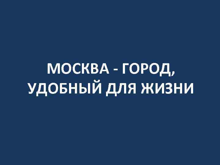 МОСКВА - ГОРОД, УДОБНЫЙ ДЛЯ ЖИЗНИ 