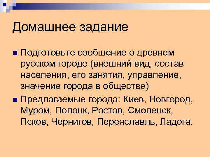 Домашнее задание Подготовьте сообщение о древнем русском городе (внешний вид, состав населения, его занятия,