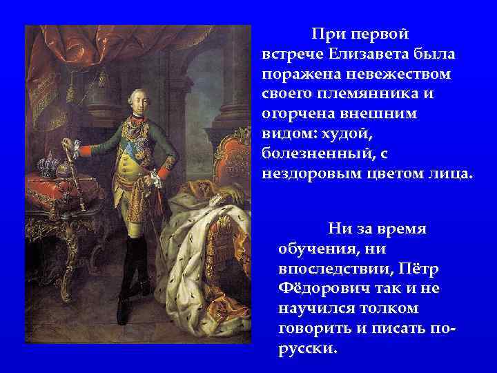 При первой встрече Елизавета была поражена невежеством своего племянника и огорчена внешним видом: худой,