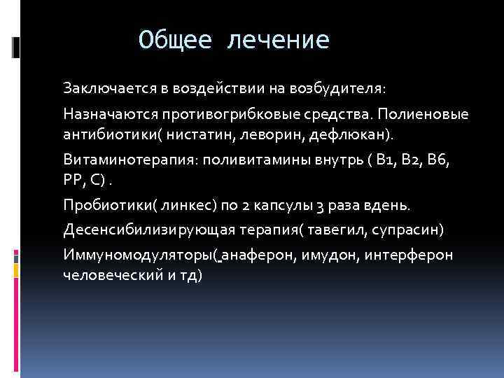 Общее лечение Заключается в воздействии на возбудителя: Назначаются противогрибковые средства. Полиеновые антибиотики( нистатин, леворин,