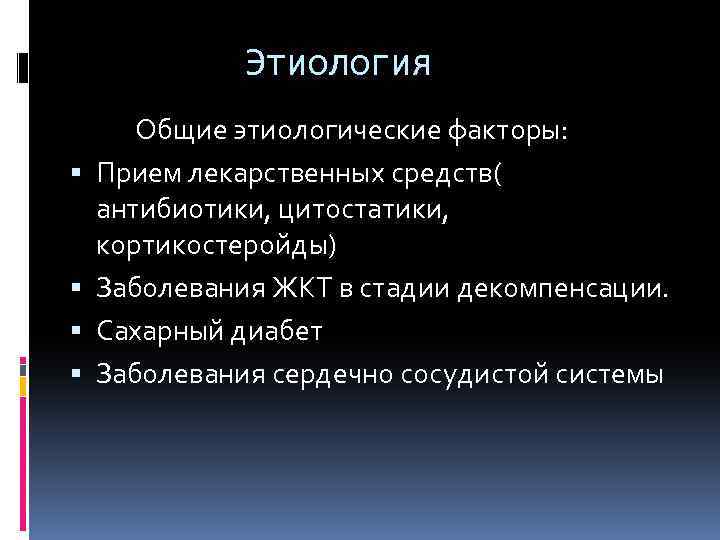 Этиология Общие этиологические факторы: Прием лекарственных средств( антибиотики, цитостатики, кортикостеройды) Заболевания ЖКТ в стадии