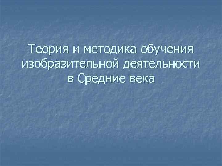 Теория и методика обучения изобразительной деятельности в Средние века 