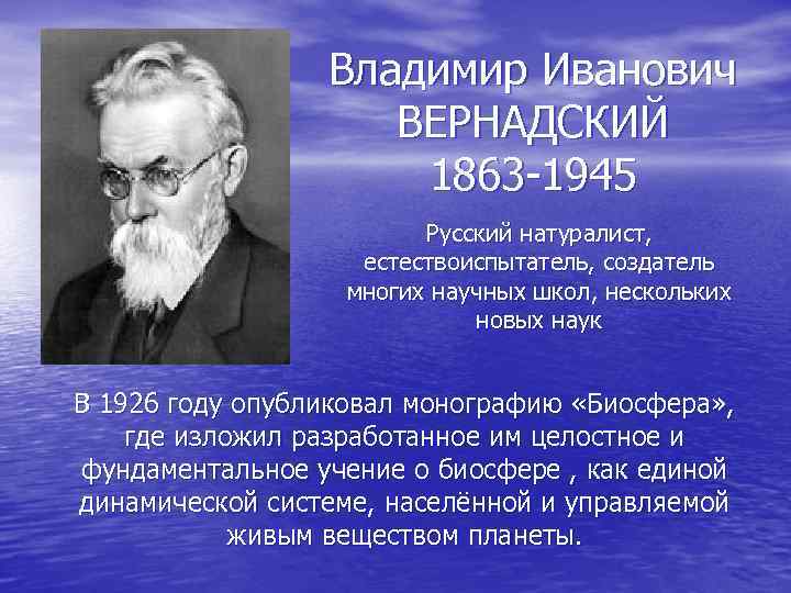 Владимир Иванович ВЕРНАДСКИЙ 1863 -1945 Русский натуралист, естествоиспытатель, создатель многих научных школ, нескольких новых