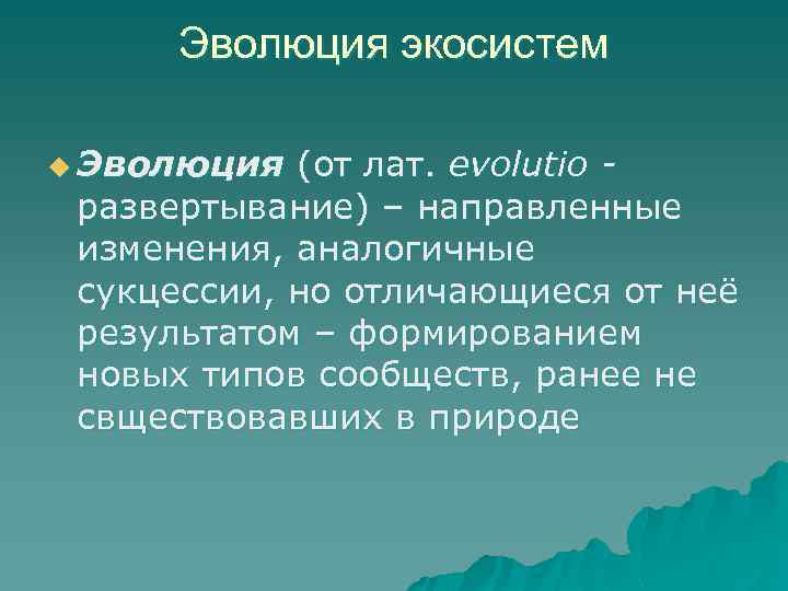 Эволюция экосистем u Эволюция (от лат. evolutio развертывание) – направленные изменения, аналогичные сукцессии, но