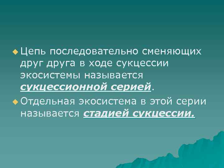 u Цепь последовательно сменяющих друга в ходе сукцессии экосистемы называется сукцессионной серией. u Отдельная