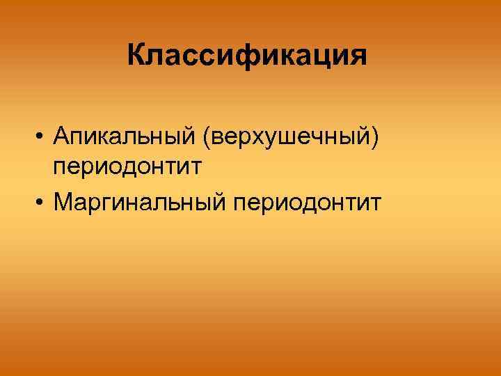 Классификация • Апикальный (верхушечный) периодонтит • Маргинальный периодонтит 