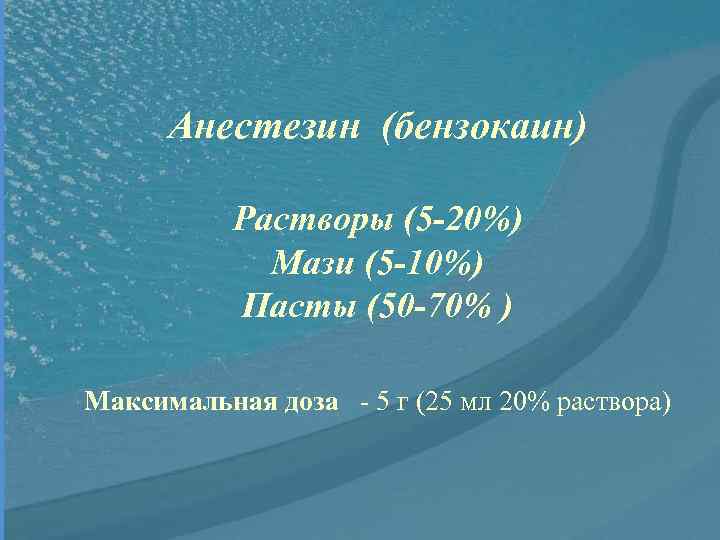 Анестезин (бензокаин) Растворы (5 -20%) Мази (5 -10%) Пасты (50 -70% ) Максимальная доза
