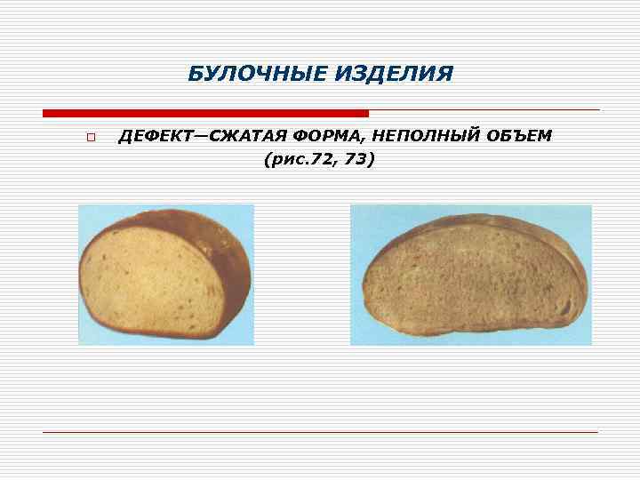 БУЛОЧНЫЕ ИЗДЕЛИЯ o ДЕФЕКТ—СЖАТАЯ ФОРМА, НЕПОЛНЫЙ ОБЪЕМ (рис. 72, 73) 