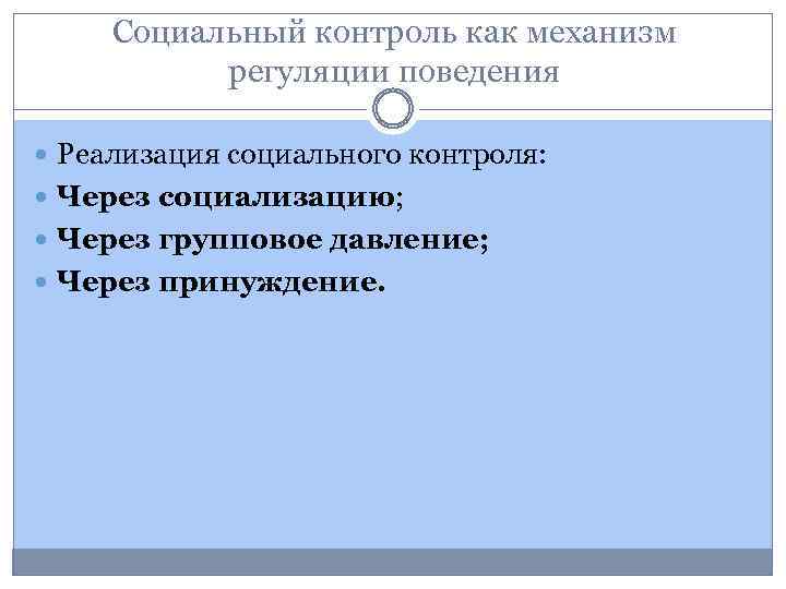 Социальный контроль как механизм регуляции поведения Реализация социального контроля: Через социализацию; Через групповое давление;