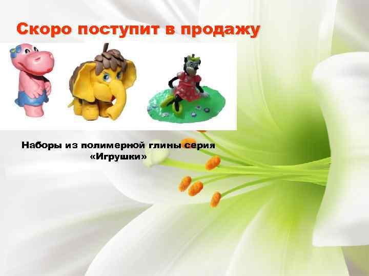 Скоро поступит в продажу Наборы из полимерной глины серия «Игрушки» 
