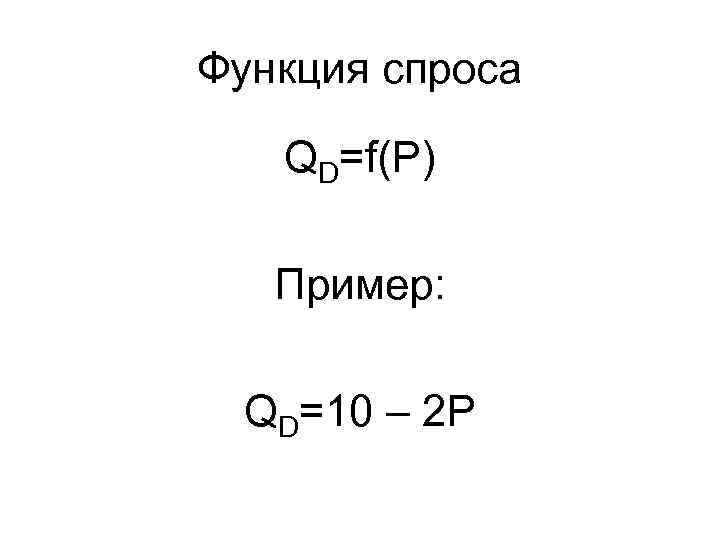 Функция спроса QD=f(P) Пример: QD=10 – 2 P 