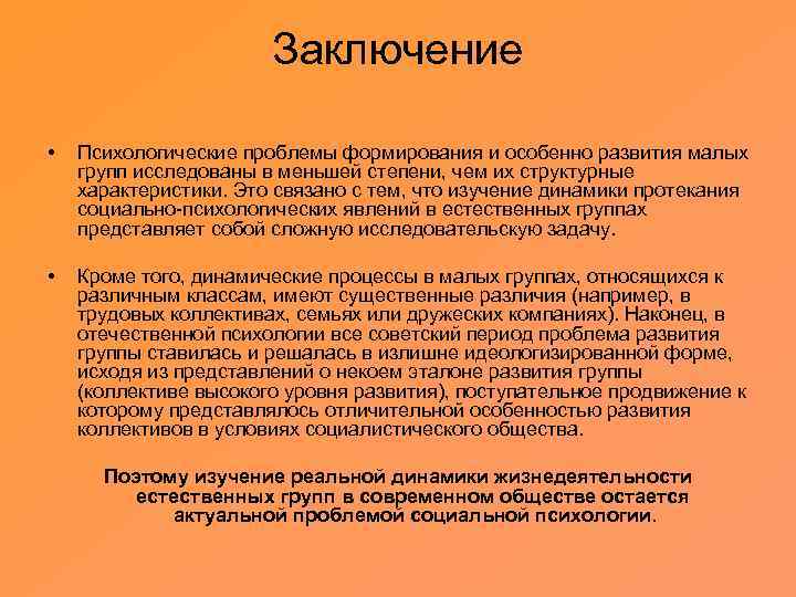 Заключение • Психологические проблемы формирования и особенно развития малых групп исследованы в меньшей степени,