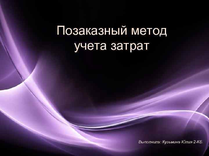 Позаказный метод учета затрат Выполнила: Кузьмина Юлия 2 -КБ. Page 1 