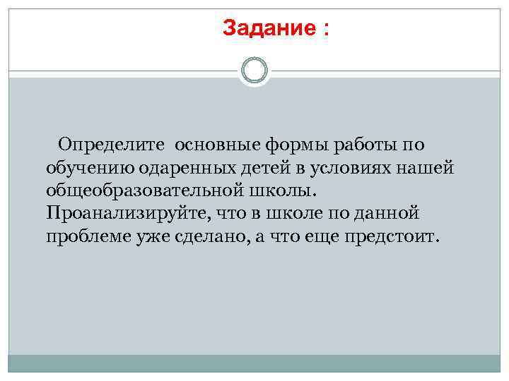 Задание : Определите основные формы работы по обучению одаренных детей в условиях нашей общеобразовательной