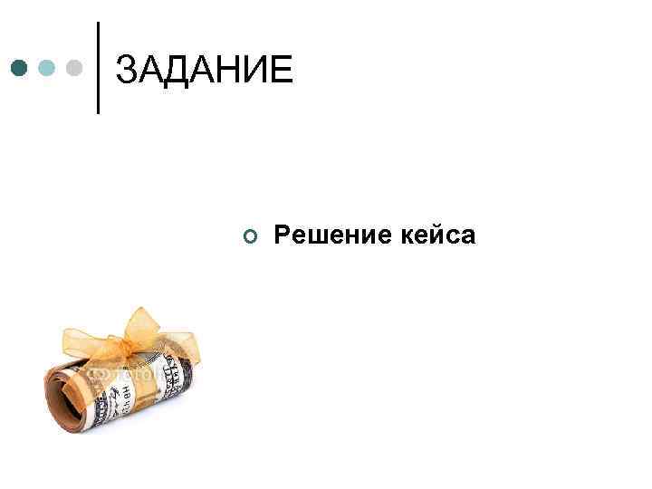 ЗАДАНИЕ ¢ Решение кейса 