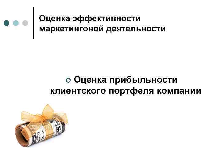 Оценка эффективности маркетинговой деятельности Оценка прибыльности клиентского портфеля компании ¢ 