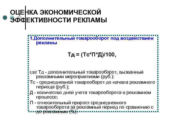 ОЦЕНКА ЭКОНОМИЧЕСКОЙ ЭФФЕКТИВНОСТИ РЕКЛАМЫ 1. Дополнительный товарооборот под воздействием рекламы Тд = (Тс*П*Д)/100, где