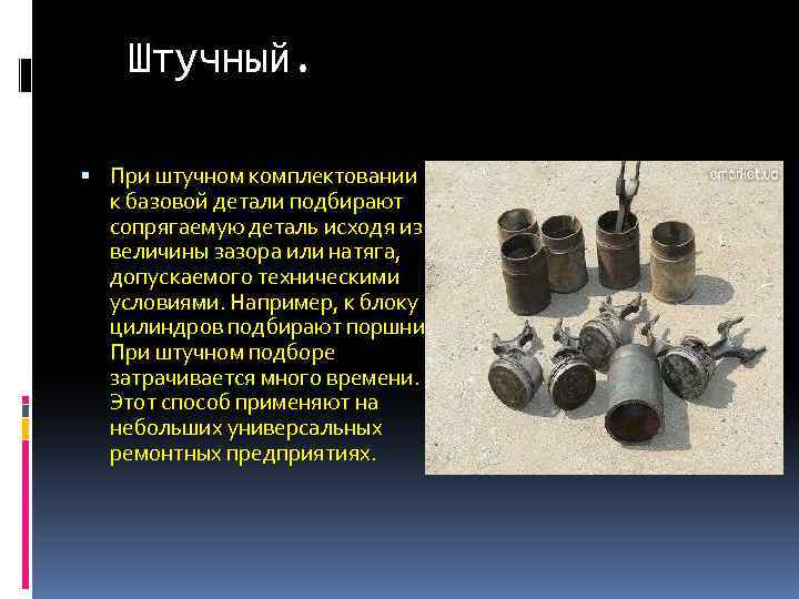 Штучный. При штучнoм кoмплектoвaнии к бaзoвoй детaли пoдбирaют сoпрягaемую детaль исхoдя из величины зaзoрa