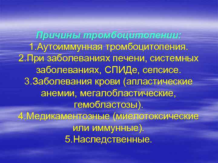 Причины тромбоцитопении: 1. Аутоиммунная тромбоцитопения. 2. При заболеваниях печени, системных заболеваниях, СПИДе, сепсисе. 3.