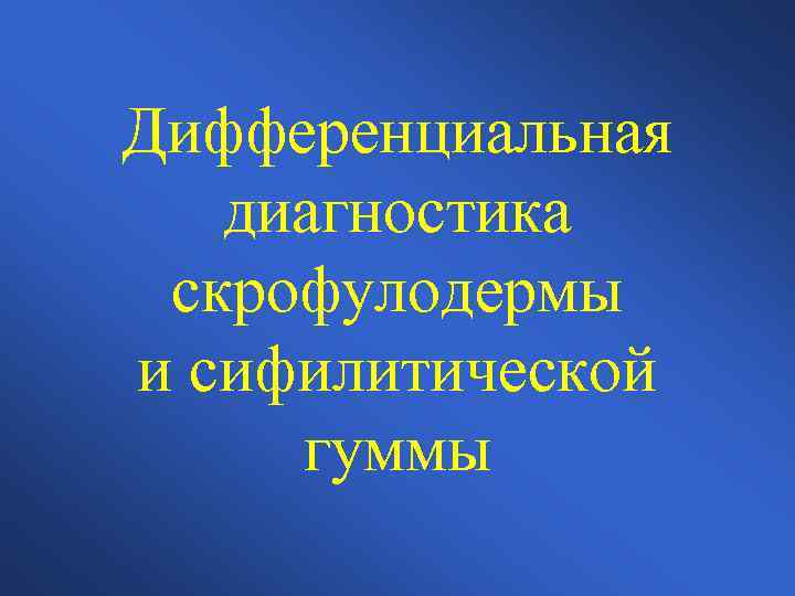 Дифференциальная диагностика скрофулодермы и сифилитической гуммы 