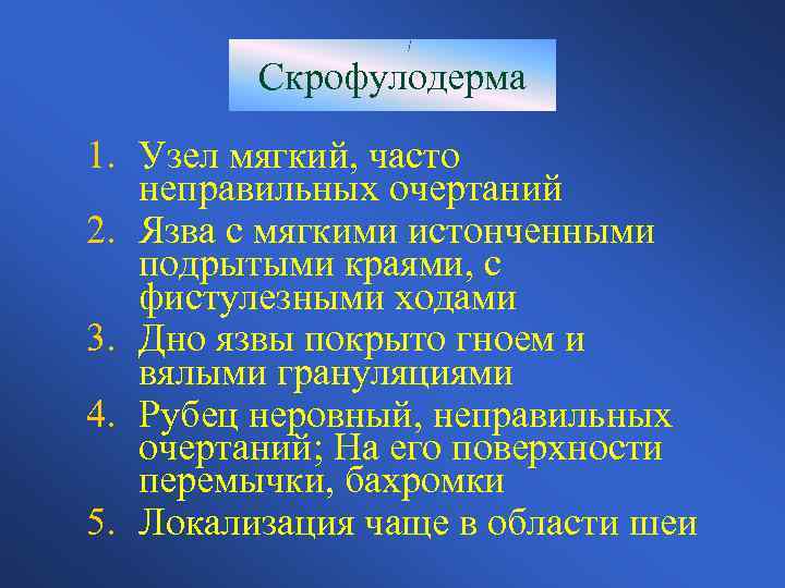 Скрофулодерма 1. Узел мягкий, часто неправильных очертаний 2. Язва с мягкими истонченными подрытыми краями,