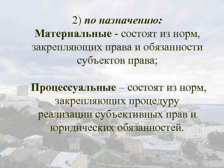 2) по назначению: Материальные - состоят из норм, закрепляющих права и обязанности субъектов права;