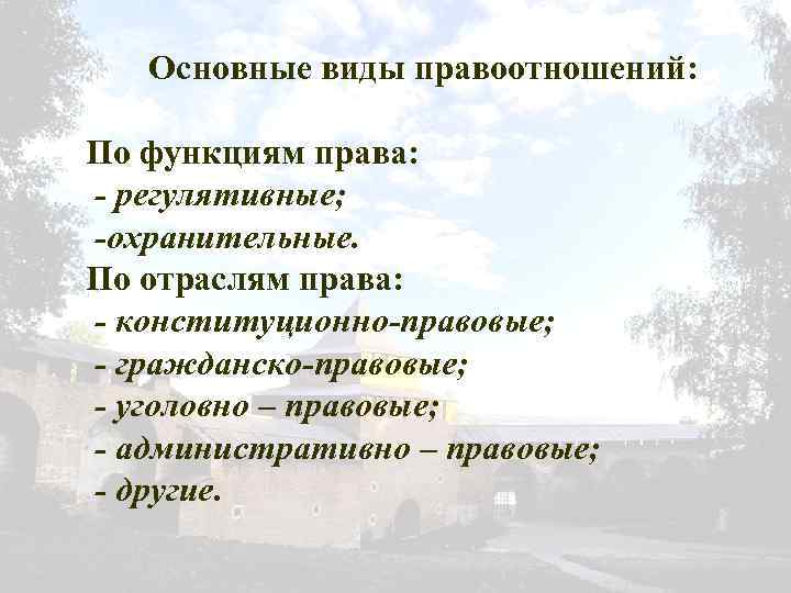 Основные виды правоотношений: По функциям права: - регулятивные; -охранительные. По отраслям права: - конституционно-правовые;