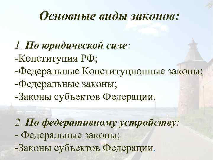 Основные виды законов: 1. По юридической силе: -Конституция РФ; -Федеральные Конституционные законы; -Федеральные законы;