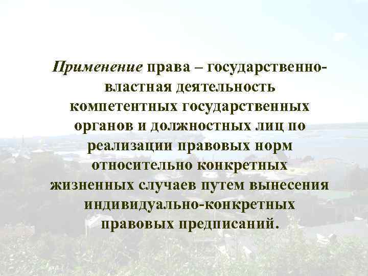 Применение права – государственновластная деятельность компетентных государственных органов и должностных лиц по реализации правовых