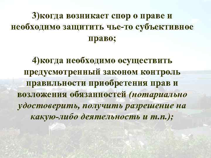 3)когда возникает спор о праве и необходимо защитить чье-то субъективное право; 4)когда необходимо осуществить