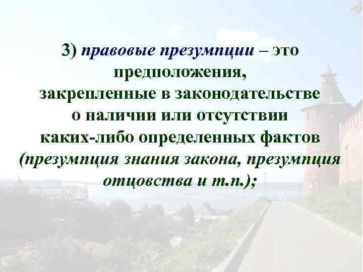 3) правовые презумпции – это предположения, закрепленные в законодательстве о наличии или отсутствии каких-либо