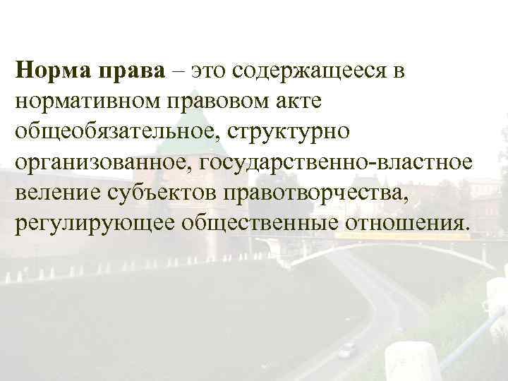 Норма права – это содержащееся в нормативном правовом акте общеобязательное, структурно организованное, государственно-властное веление