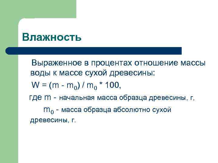 Влажность Выраженное в процентах отношение массы воды к массе сухой древесины: W = (m