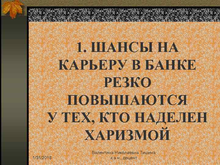 1. ШАНСЫ НА КАРЬЕРУ В БАНКЕ РЕЗКО ПОВЫШАЮТСЯ У ТЕХ, КТО НАДЕЛЕН ХАРИЗМОЙ 1/31/2018