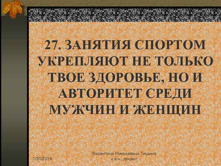 27. ЗАНЯТИЯ СПОРТОМ УКРЕПЛЯЮТ НЕ ТОЛЬКО ТВОЕ ЗДОРОВЬЕ, НО И АВТОРИТЕТ СРЕДИ МУЖЧИН И