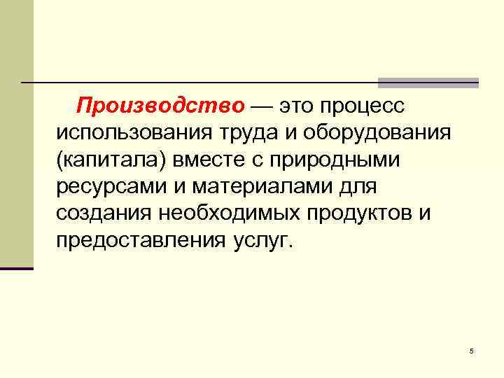 Производство — это процесс использования труда и оборудования (капитала) вместе с природными ресурсами и