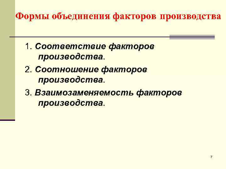 Формы объединения факторов производства 1. Соответствие факторов производства. 2. Соотношение факторов производства. 3. Взаимозаменяемость