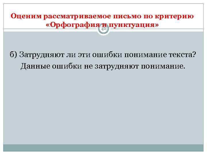 Оценим рассматриваемое письмо по критерию «Орфография и пунктуация» 48 б) Затрудняют ли эти ошибки