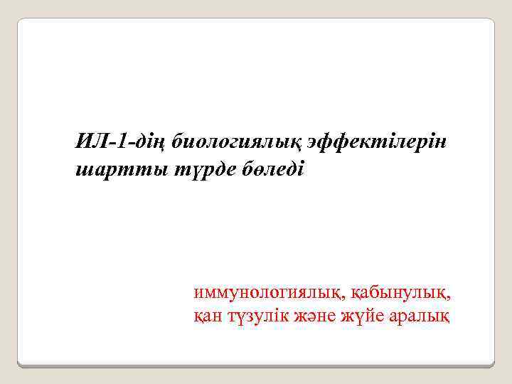 ИЛ-1 -дің биологиялық эффектілерін шартты түрде бөледі иммунологиялық, қабынулық, қан түзулік және жүйе аралық