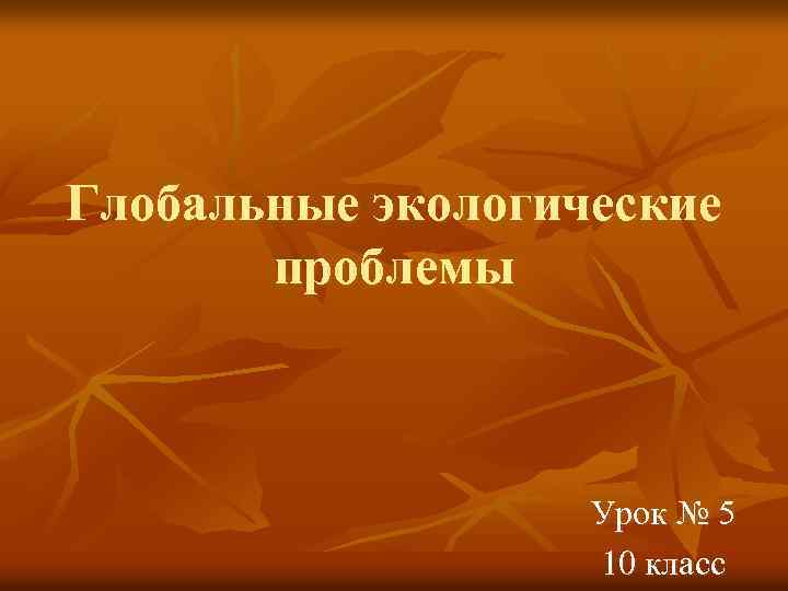 Глобальные экологические проблемы Урок № 5 10 класс 