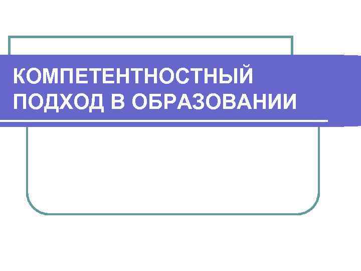 КОМПЕТЕНТНОСТНЫЙ ПОДХОД В ОБРАЗОВАНИИ 