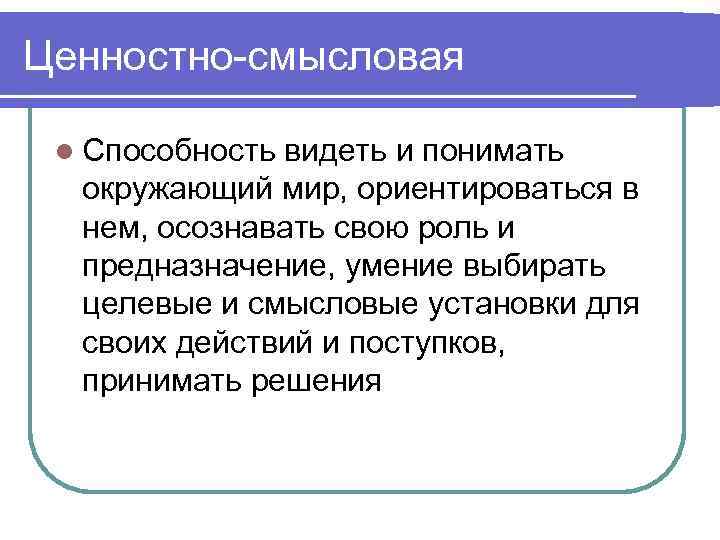 Ценностно-смысловая l Способность видеть и понимать окружающий мир, ориентироваться в нем, осознавать свою роль