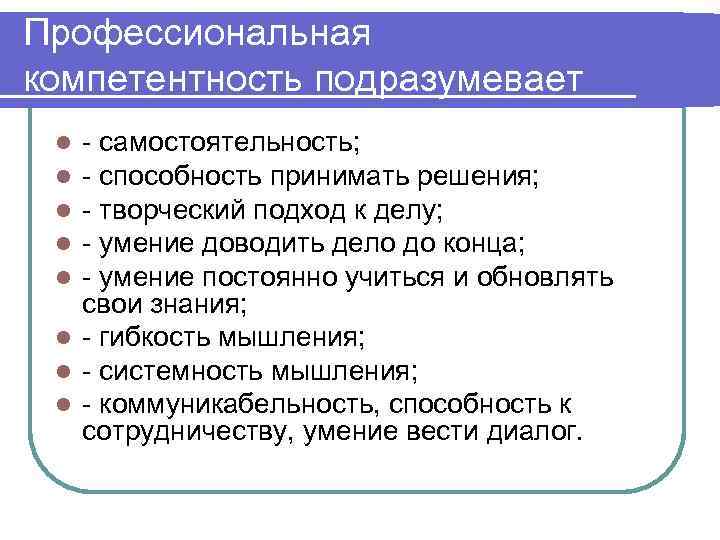 Профессиональная компетентность подразумевает - самостоятельность; - способность принимать решения; - творческий подход к делу;